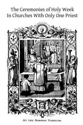 The Ceremonies of Holy Week: In Churches With Only One Priest