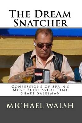 The Dream Snatcher: Confessions of Spain's Most Successful Time Share Salesman