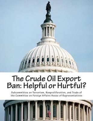 The Crude Oil Export Ban: Helpful or Hurtful?