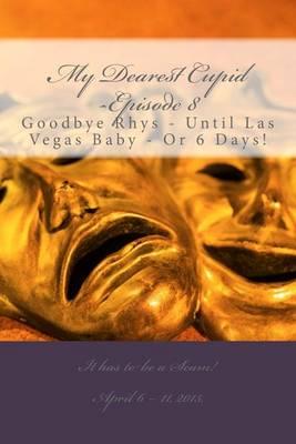 My Dearest Cupid -Episode 8: Goodbye to Rhys -- Until Las Vegas Baby or 6 Days!