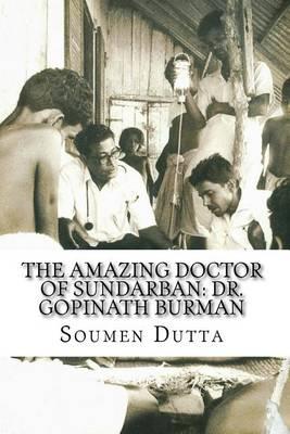 The Amazing Doctor of Sundarban: Dr. Gopinath Burman: The Biography of Dr. Gopinath Burman, the Former Secretary of the Sir Daniel Hamilton Public Trust