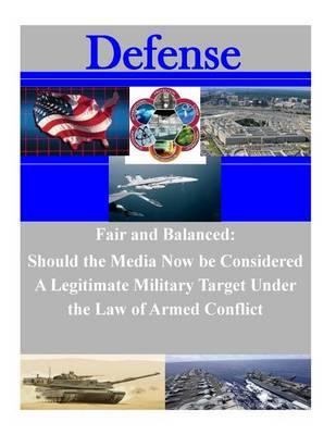 Fair and Balanced: Should the Media Now Be Considered a Legitimate Military Target Under the Law of Armed Conflict