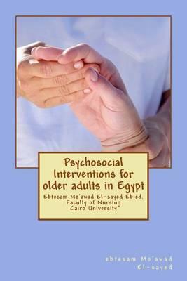 Psychosocial Interventions for older adults in Egypt: dr. Ebtesam Mo'awad El-sayed Ebied. Faculty of Nursing Cairo University