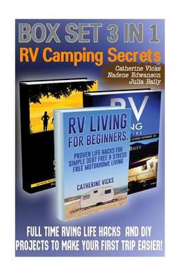 RV Camping Secrets Box Set 3 in 1: Full Time RVing Life Hacks and DIY Projects to Make Your First Trip Easier!: RV Living, RV Travel, RV Camping, RV Books, RV Living Full Time, RV Living Free, RVing