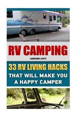 RV Camping: 33 RV Living Hacks That Will Make You a Happy Camper: (RVing Full Time, RV Living, How to Live in a Car, How to Live in a Car Van or RV, Motorhome Living for Beginners)