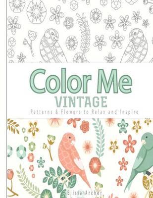 Color Me: Vintage: Patterns & Flowers to Relax and Inspire