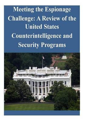 Meeting the Espionage Challenge: A Review of the United States Counterintelligence and Security Programs