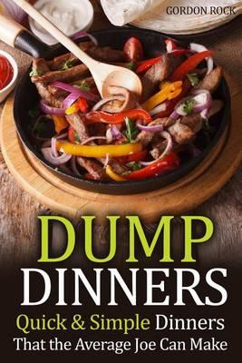 Dump Dinners: Quick & Simple Dinners That the Average Joe Can Make