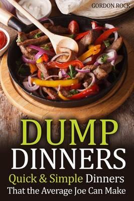 Dump Dinners: Quick & Simple Dinners That the Average Joe Can Make