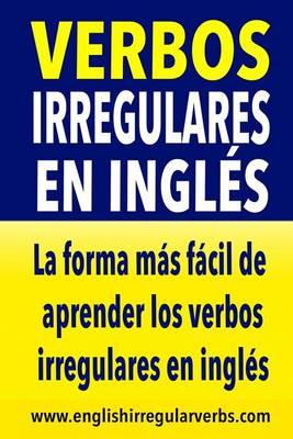 Verbos Irregulares en Inglés: La manera más fácil, práctica y rápida de aprender los verbos irregulares en inglés