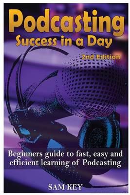 Podcasting Success in a Day: Beginner's Guide to Fast, Easy, and Efficient Learning of Podcasting