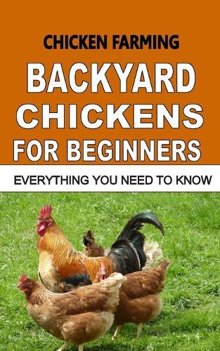 Chicken Farming: Backyard Chickens For Beginners: Everything You Need To Know
