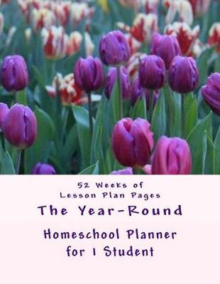 Year-Round Homeschool Planner for 1 Student: 52 Weeks of Lesson Plan Pages