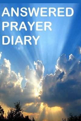 Answered Prayer Diary: Keep Diary of Answered Prayers. Good for Intercessors or Anyone Who Prays.