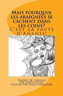 Mais pourquoi les araignées se cachent dans les coins?: C'est la faute d'Anansi! Traduit de l'anglais par Sandy Lochu