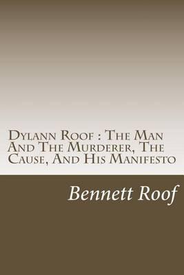 Dylann Roof: The Man and the Murderer, the Cause, and His Manifesto