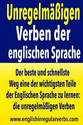 Unregelmäßigen Verben der englischen Sprache: Der beste und schnellste Weg eine der wichtigsten Teile der Englischen Sprache zu lernen: die unregelmäßigen Verben.