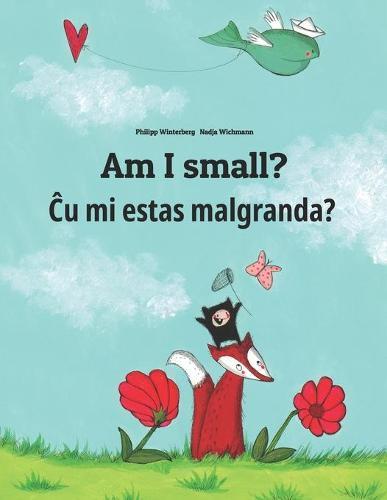 Am I small? Ĉu mi estas malgranda?: Children's Picture Book English-Esperanto (Bilingual Edition/Dual Language)