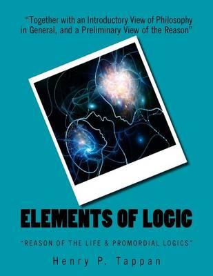 Elements of Logic: """Reason of the Life & Promordial Logics"""
