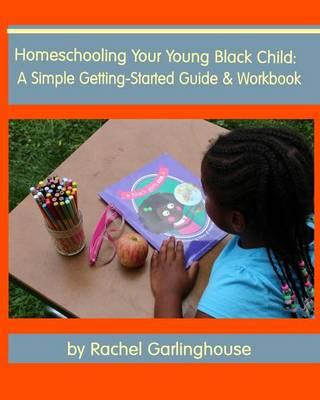 Homeschooling Your Young Black Child: A Simple Getting-Started Guide and Workbook