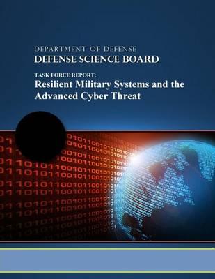 Task Force Report: Resilient Military Systems and the Advanced Cyber Threat