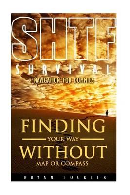 Finding Your Way Without Map or Compass. Navigation for Dummies.: (Navigation Emergency Book, How to Navigate by the Stars, Navigation Books)
