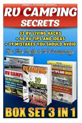 RV Camping Secrets Box Set 3 in 1: 33 RV Living Hacks+ 50 RV Tips and Ideas + 39 Mistakes You Should Avoid for the Perfect RV Camping!: (RVing Full Time, RV Living, How to Live in a Car)