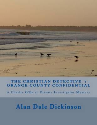 The Christian Detective: Orange County Confidential: A Charlie O'Brien Mystery Novel