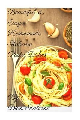 """Beautiful & Easy Homemade Italiano Pasta Dishes"""