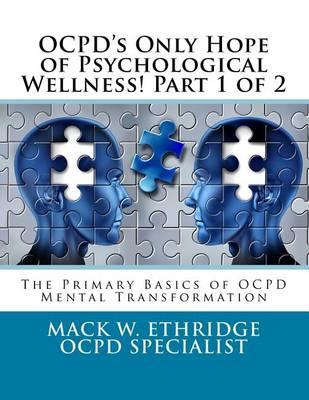 OCPD's Only Hope of Psychological Wellness! Part 1 of 2: The Primary Basics of OCPD Mental Transformation