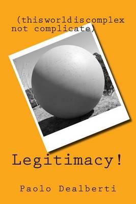 Legitimacy!: (this world is complex not complicate)