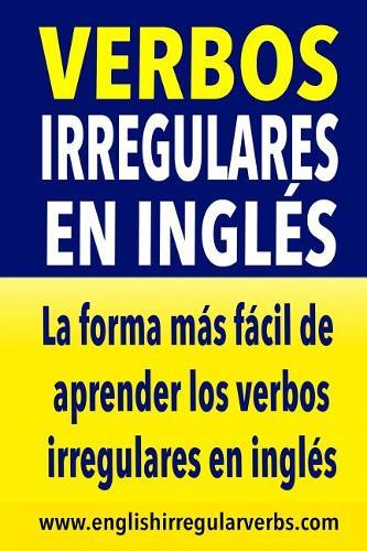 Verbos Irregulares en Inglés: La forma más rápida y fácil de aprender los verbos irregulares en inglés