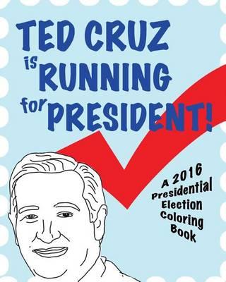 Ted Cruz is Running for President!: A 2016 Presidential Election Coloring Book