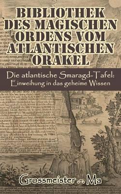 Bibliothek des magischen Ordens vom atlantischen Orakel: : Die atlantische Smaragd-Tafel: Einweihung in das geheime Wissen