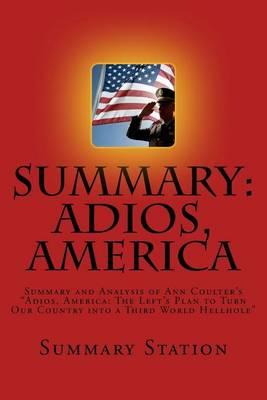 Adios, America (Summary): Summary and Analysis of Ann Coulter's  Adios, America: The Left's Plan to Turn Our Country Into a Third World Hellhole