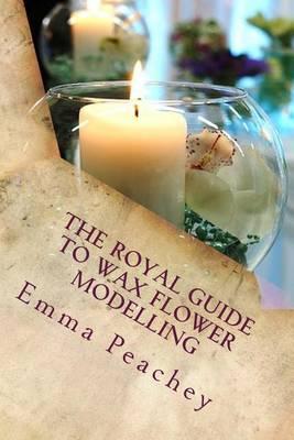 The Royal Guide to Wax Flower Modelling