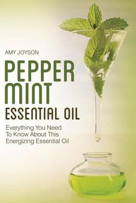Peppermint Essential Oil: Everything You Need To Know About This Energizing Essential Oil