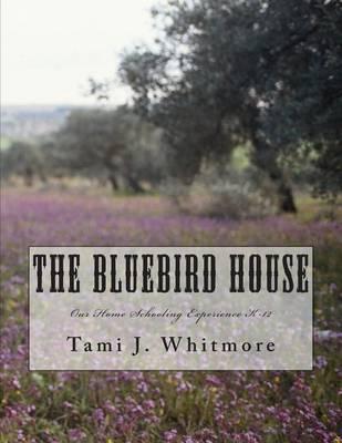 The Bluebird House: Our Home Schooling Experience K-12