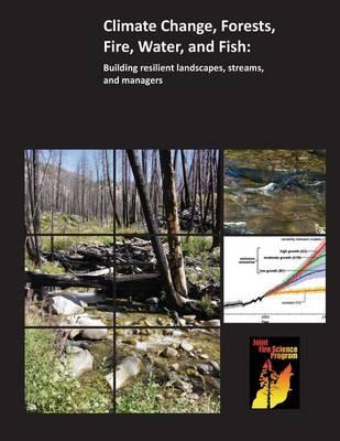 Climate Change, Forests, Fire, Water, and Fish: Building Resilient Landscapes, Streams, and Managers