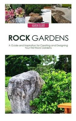 Rock Gardens: A Guide and Inspiration for Creating and Designing Your First Rock Garden