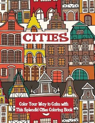 Cities Coloring Book: Color Your Way to Calm with This Splendid Cities Coloring Book