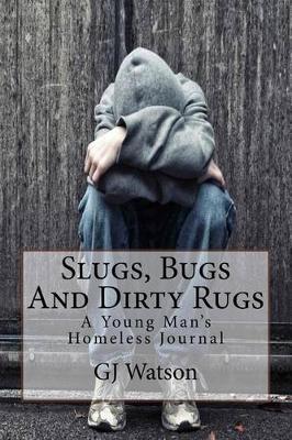 Slugs, Bugs and Dirty Rugs: A Young Man's Homeless Journal