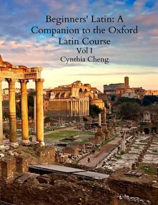 Beginners' Latin: A Companion to the Oxford Latin Course Vol I