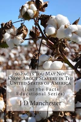 50 Facts You May Not Know about Slavery in the United States of America: (Just the Facts Educational Series)