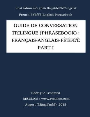 Guide de Conversation (Phrasebook) En Langue Fe'efe'e (Nufi) - Part I: Trilingual Phrasebook: French-English-Nufi