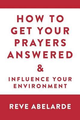 How to Get Your Prayers Answered & Influence Your Environment