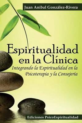 Espiritualidad en la Clínica: Integrando la Espiritualidad en la Psicoterapia y la Consejería