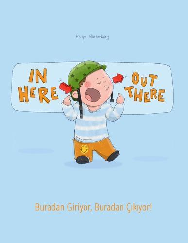 In here, out there! Buradan Giriyor, Buradan Cıkıyor!: Children's Picture Book English-Turkish (Bilingual Edition/Dual Language)