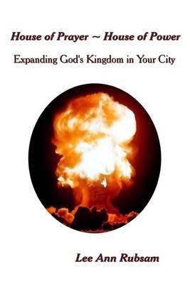 House of Prayer House of Power: Expanding God's Kingdom in Your City