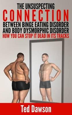 The Unsuspecting Connection between Binge Eating Disorder and Body Dysmorphic Disorder: How you can stop it dead in its tracks